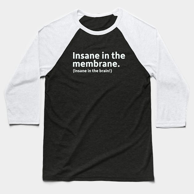 Insane in the Membrane (Insane in the Brain!) Baseball T-Shirt by SillyQuotes